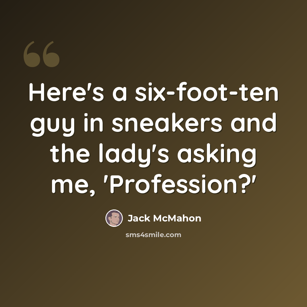 “Here's a six-foot-ten guy in sneakers and the lady's asking me, 'Profession?'” quote by Jack McMahon