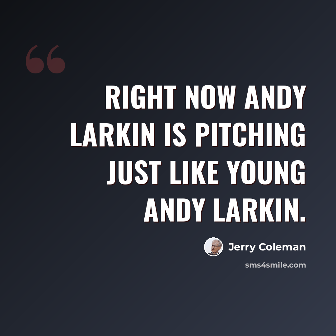 “Right now Andy Larkin is pitching just like young Andy Larkin.” quote by Jerry Coleman