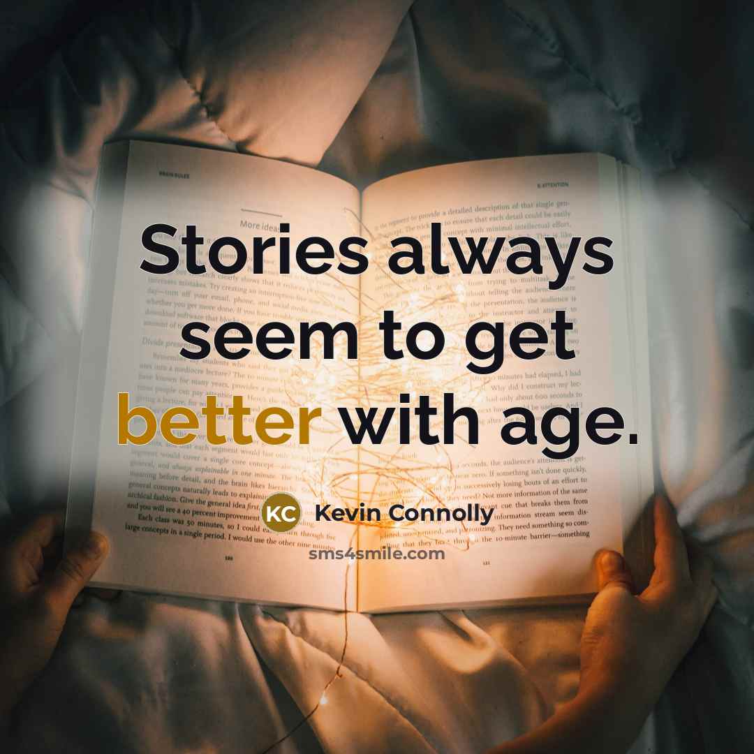 “Stories always seem to get better with age.” quote by Kevin Connolly