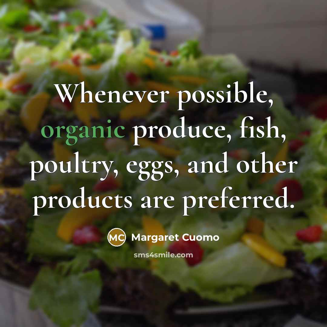 “Whenever possible, organic produce, fish, poultry, eggs, and other products are preferred.” quote by Margaret Cuomo