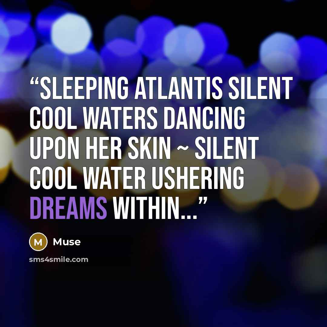 “Sleeping Atlantis Silent cool waters dancing upon her skin ~ silent cool water ushering dreams within...” quote by Muse