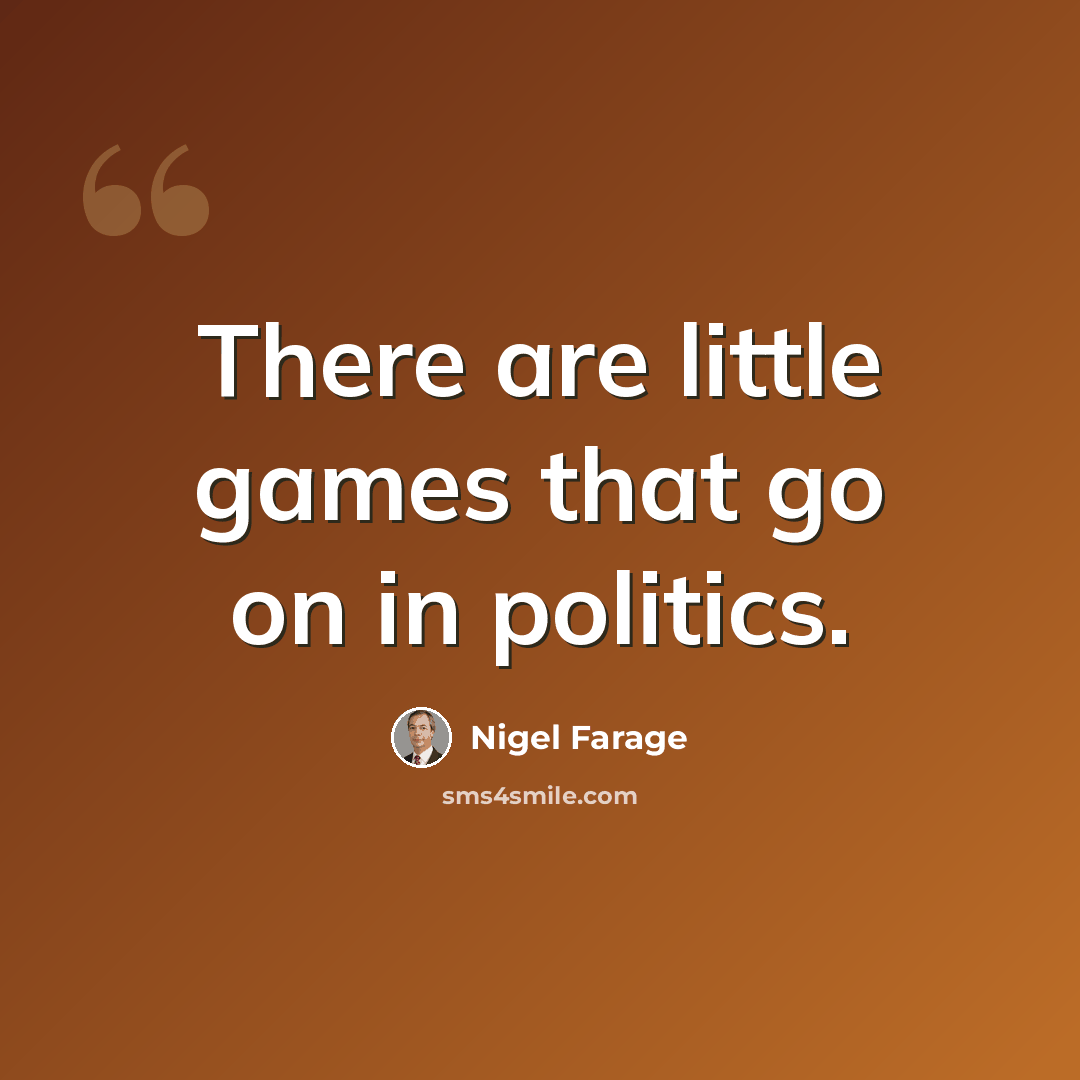 “There are little games that go on in politics.” quote by Nigel Farage