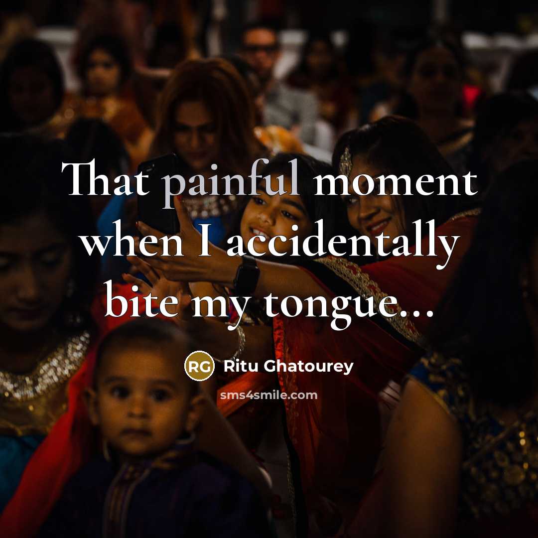 “That painful moment when I accidentally bite my tongue...” quote by Ritu Ghatourey