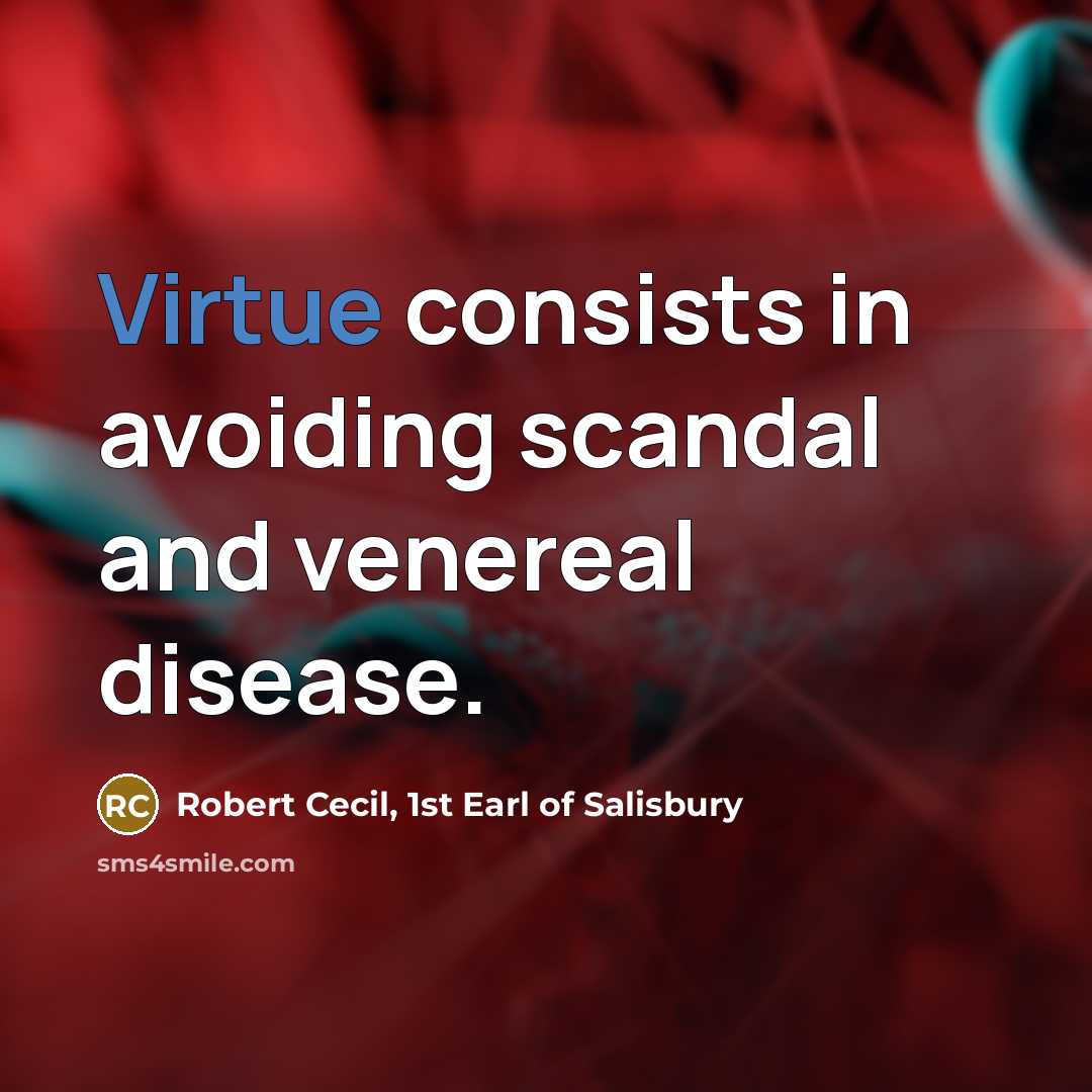 “Virtue consists in avoiding scandal and venereal disease.” quote by Robert Cecil, 1st Earl of Salisbury