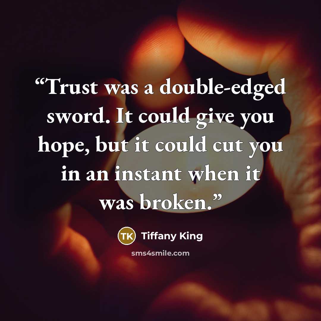 “Trust was a double-edged sword. It could give you hope, but it could cut you in an instant when it was broken.” quote by Tiffany King