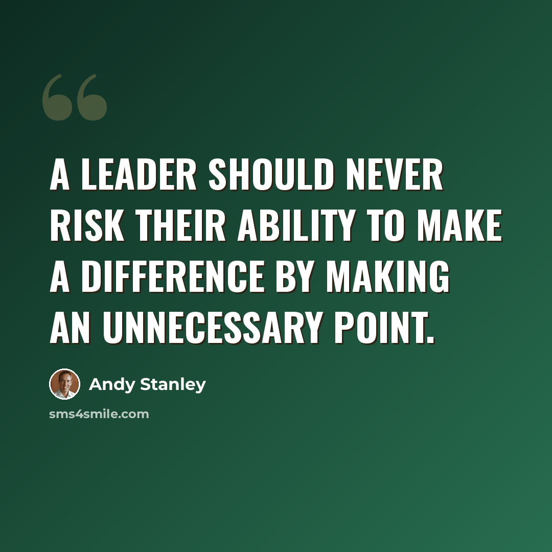 “A leader should never risk their ability to make a difference by making an unnecessary point.” quote by Andy Stanley