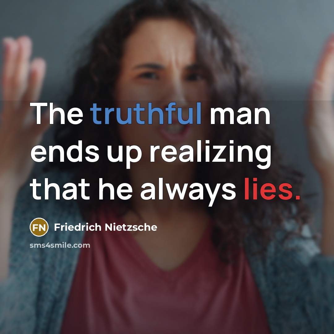 “The truthful man ends up realizing that he always lies.” quote by Friedrich Nietzsche