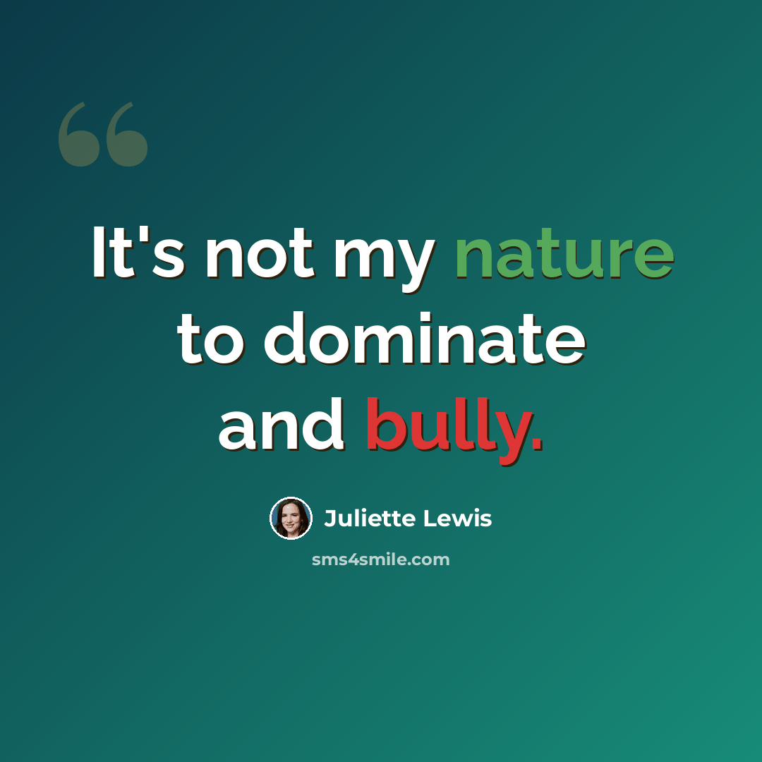 “It's not my nature to dominate and bully.” quote by Juliette Lewis