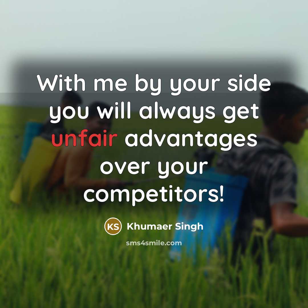 “With me by your side you will always get unfair advantages over your competitors!” quote by Khumaer Singh
