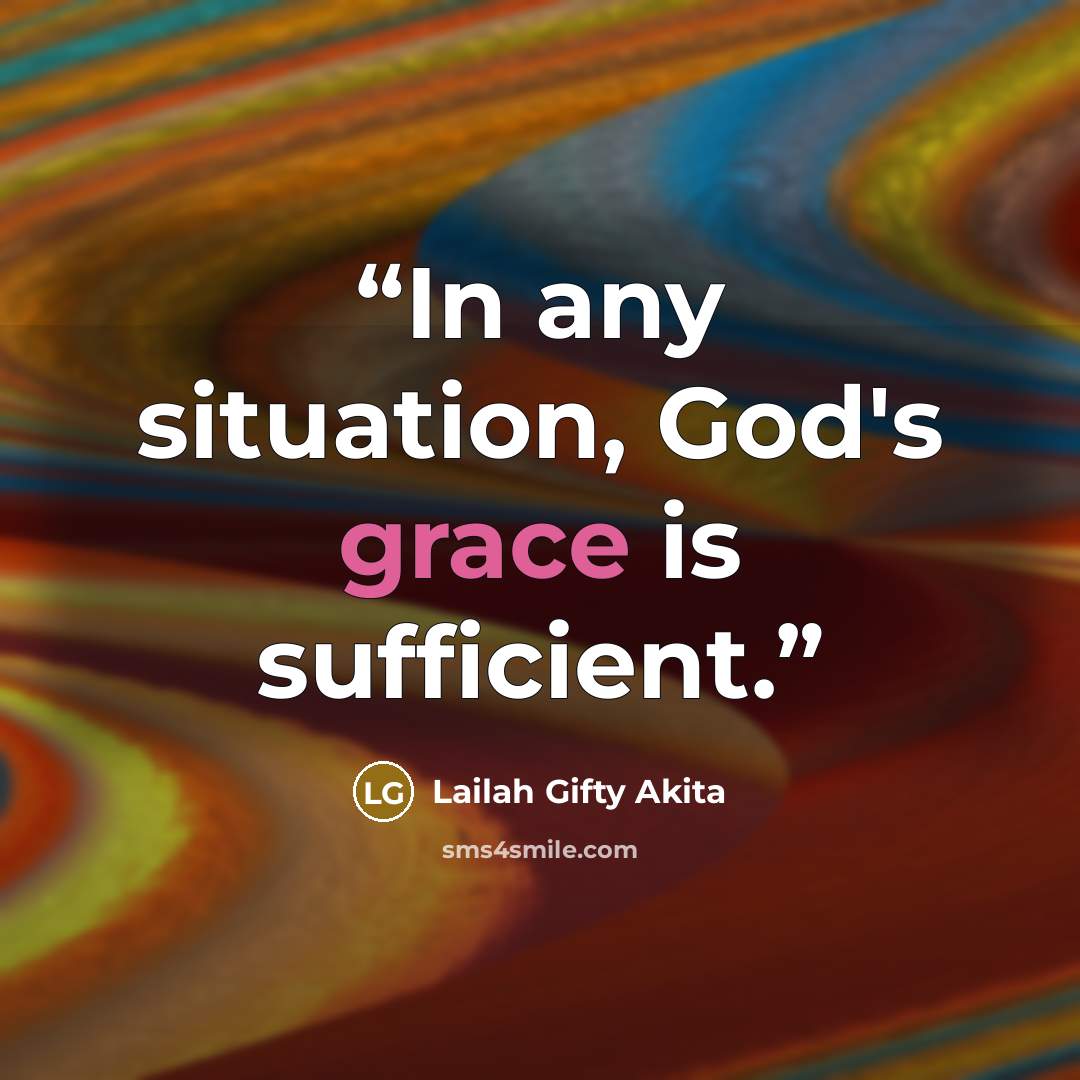 “In any situation, God's grace is sufficient.” quote by Lailah Gifty Akita