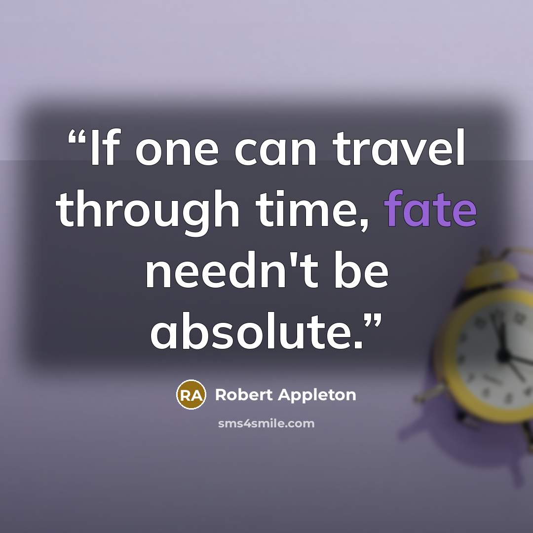 “If one can travel through time, fate needn't be absolute.” quote by Robert Appleton