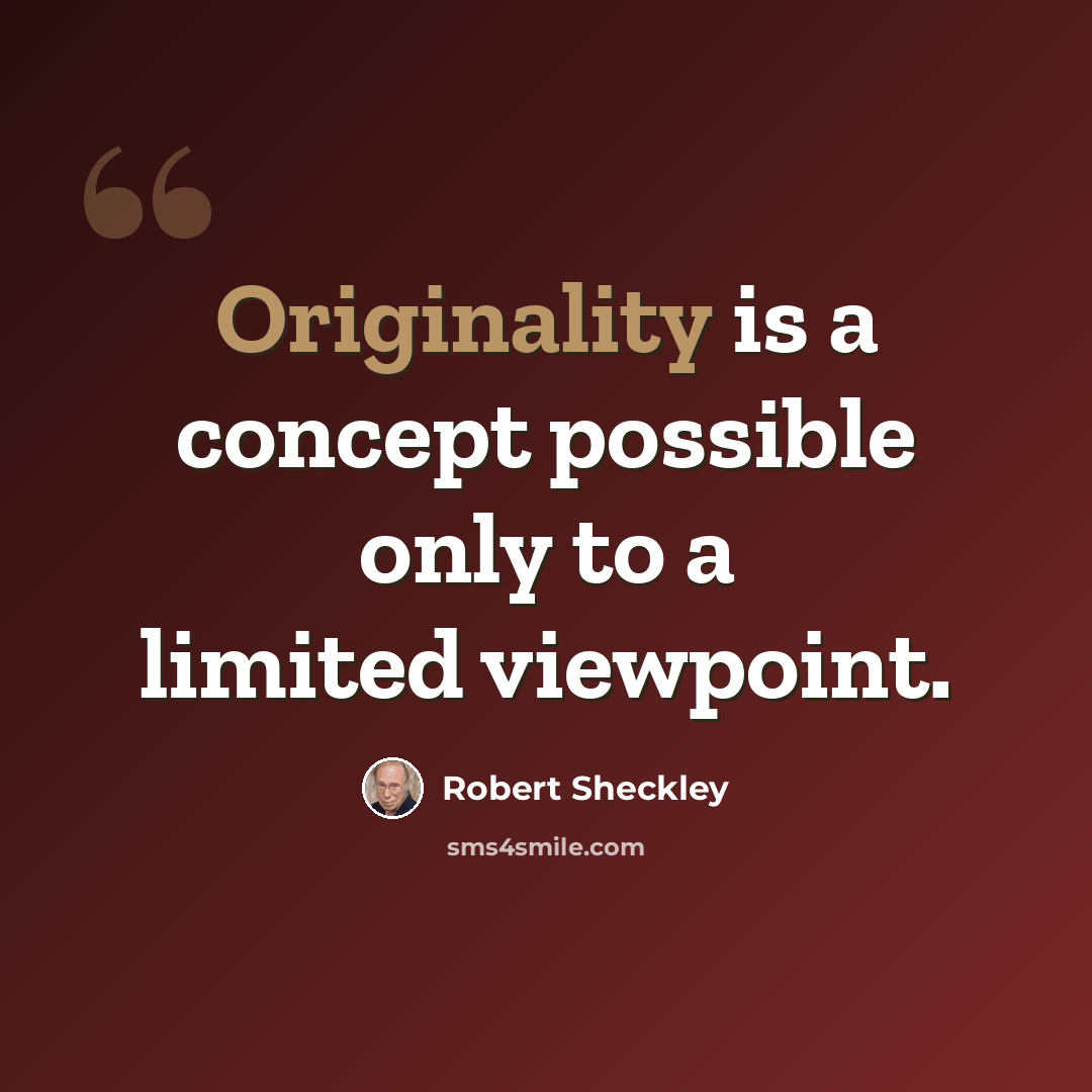 “Originality is a concept possible only to a limited viewpoint.” quote by Robert Sheckley