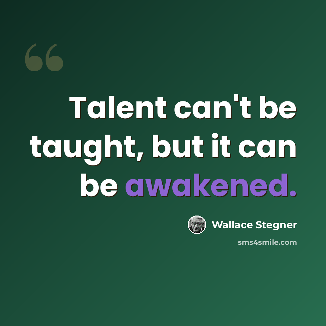 “Talent can't be taught, but it can be awakened.” quote by Wallace Stegner