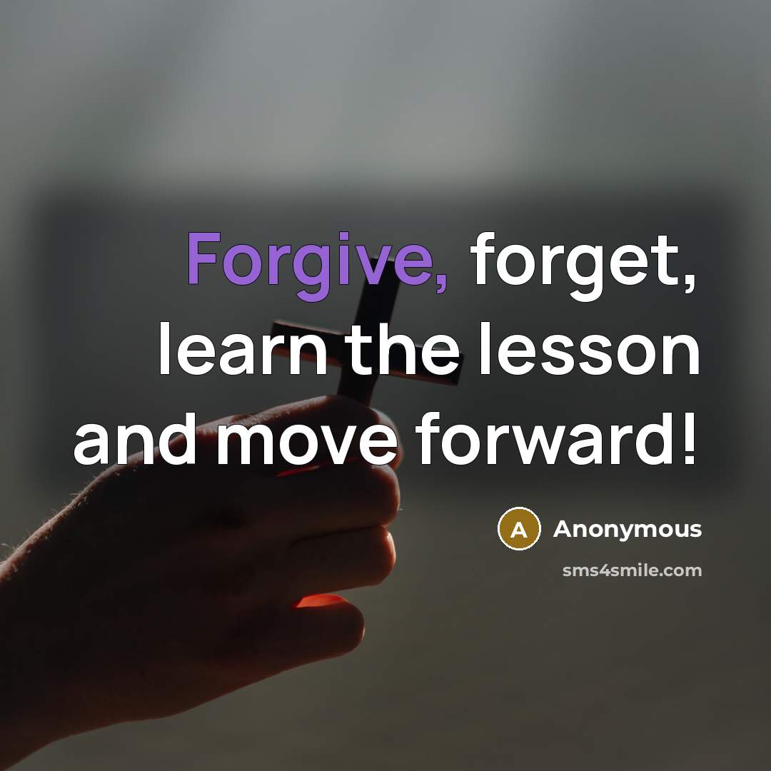 “Forgive, forget, learn the lesson and move forward!” quote by Anonymous