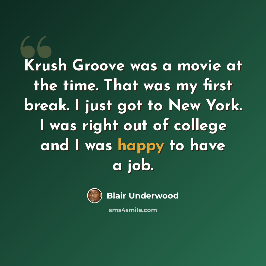 “Krush Groove was a movie at the time. That was my first break. I just got to New York. I was right out of college and I was happy to have a job.” quote by Blair Underwood