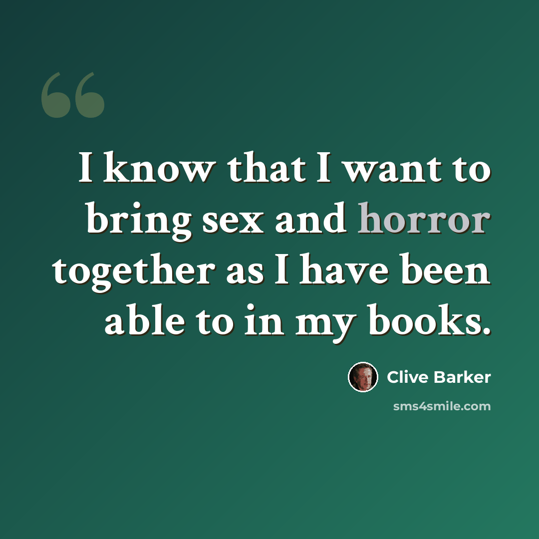 “I know that I want to bring sex and horror together as I have been able to in my books.” quote by Clive Barker