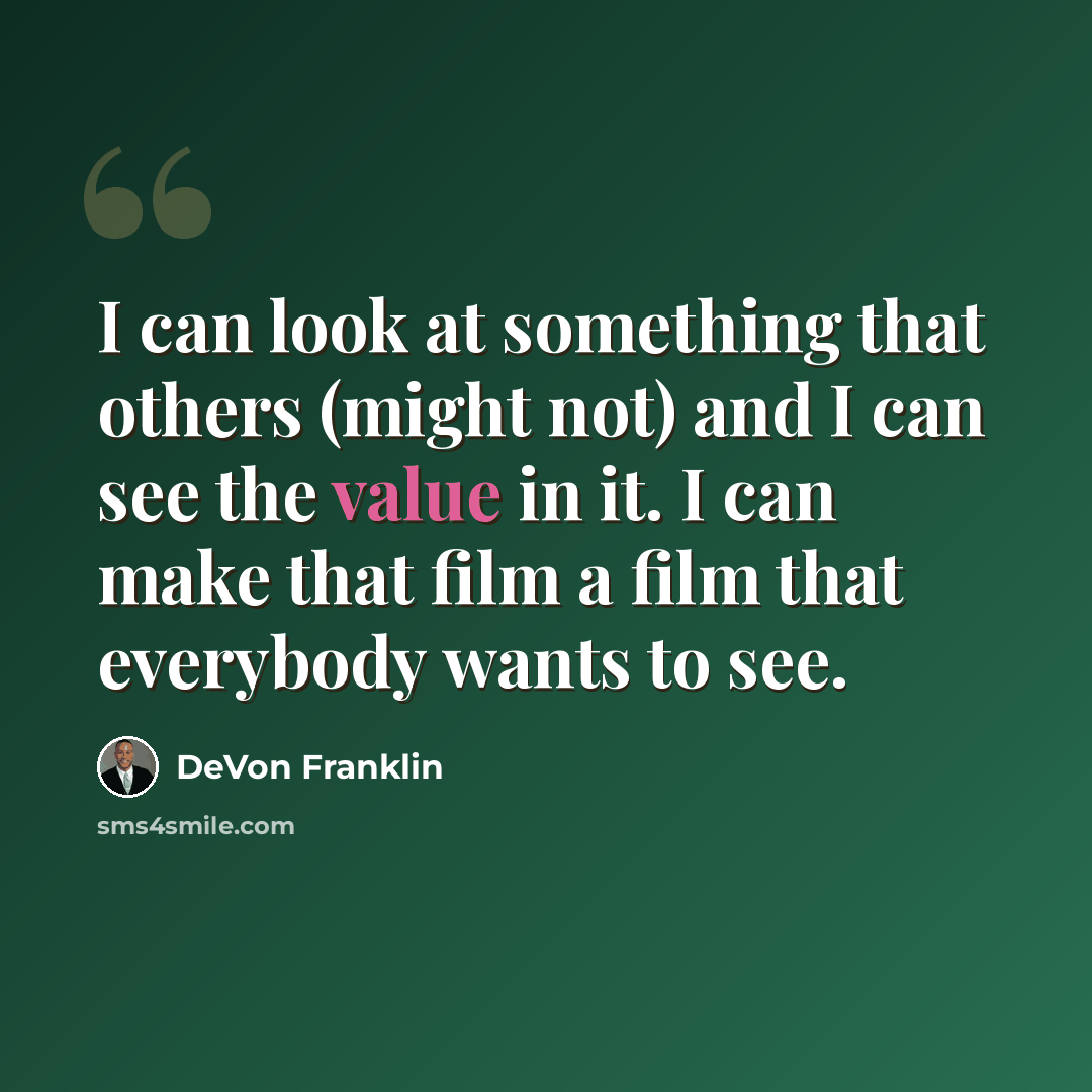 “I can look at something that others (might not) and I can see the value in it. I can make that film a film that everybody wants to see.” quote by DeVon Franklin