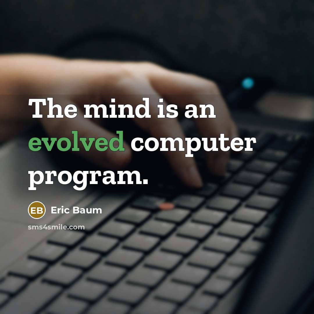 “The mind is an evolved computer program.” quote by Eric Baum