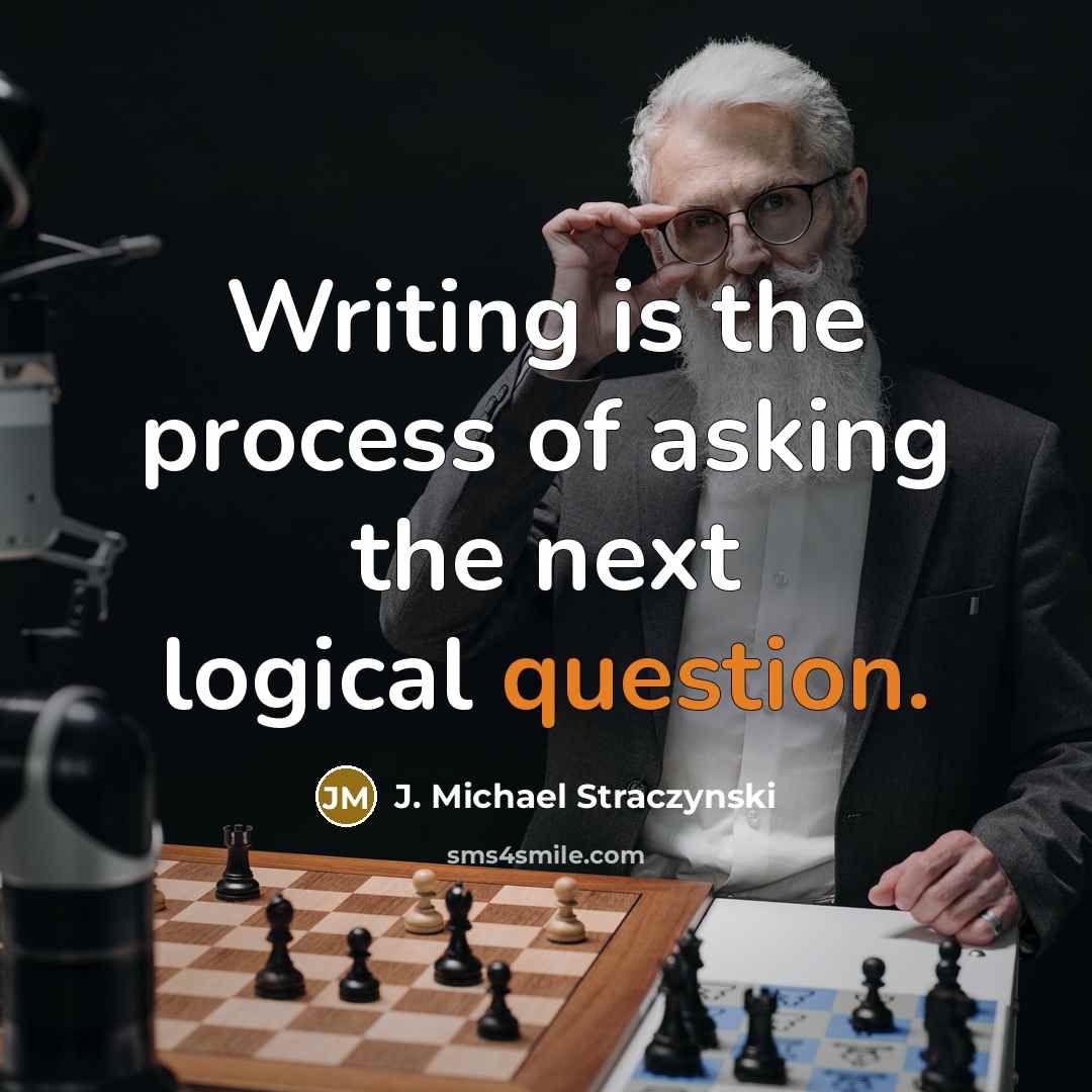 “Writing is the process of asking the next logical question.” quote by J. Michael Straczynski