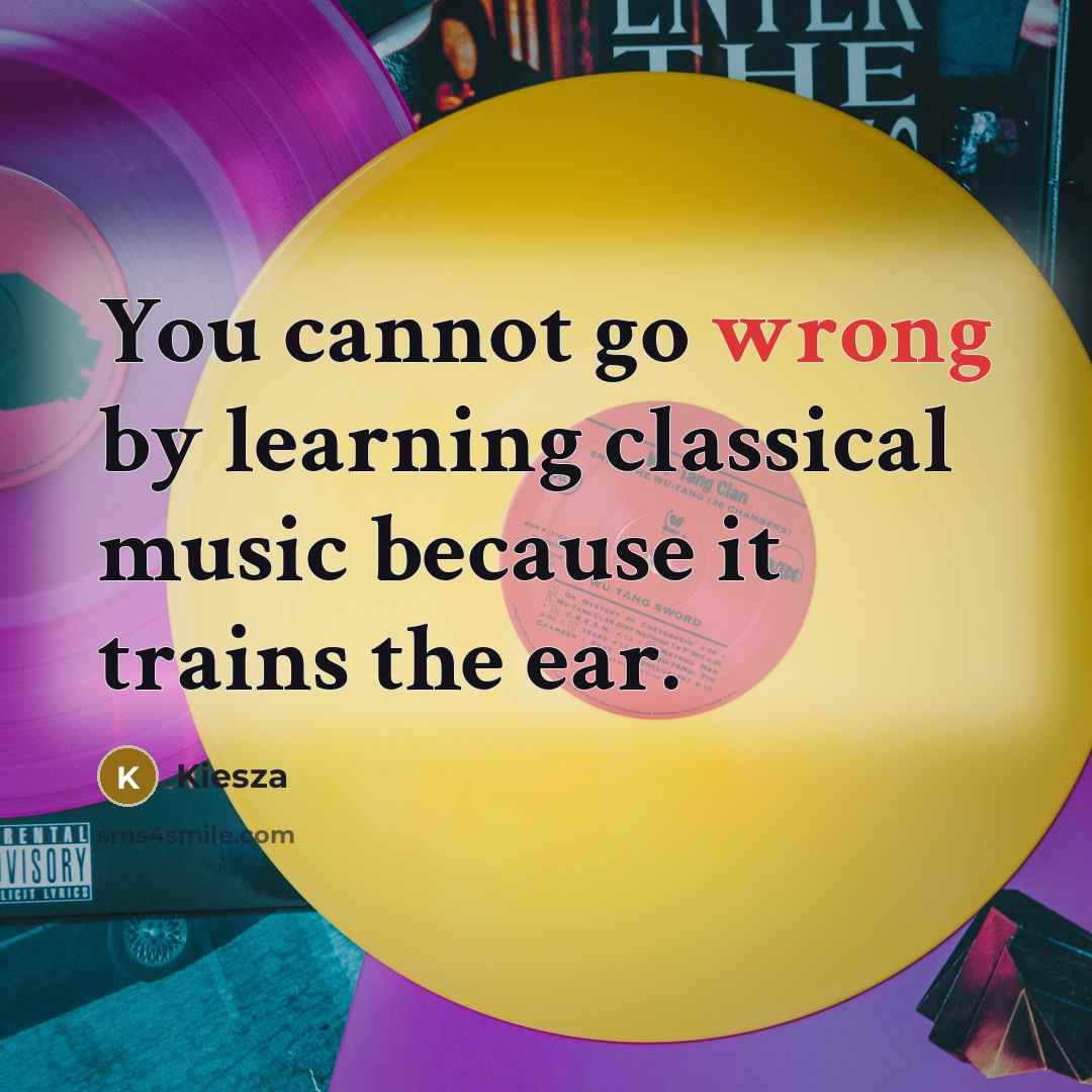 “You cannot go wrong by learning classical music because it trains the ear.” quote by Kiesza