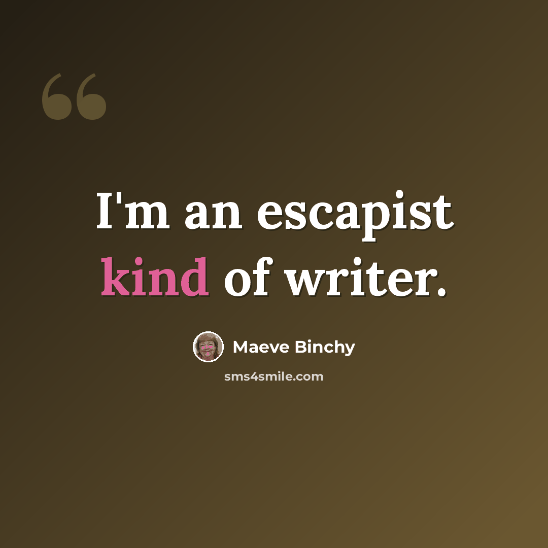 “I'm an escapist kind of writer.” quote by Maeve Binchy