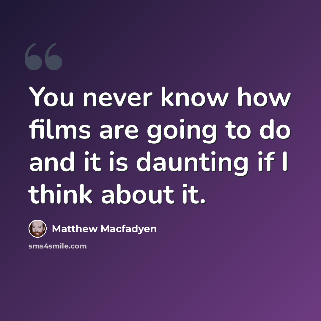 “You never know how films are going to do and it is daunting if I think about it.” quote by Matthew Macfadyen