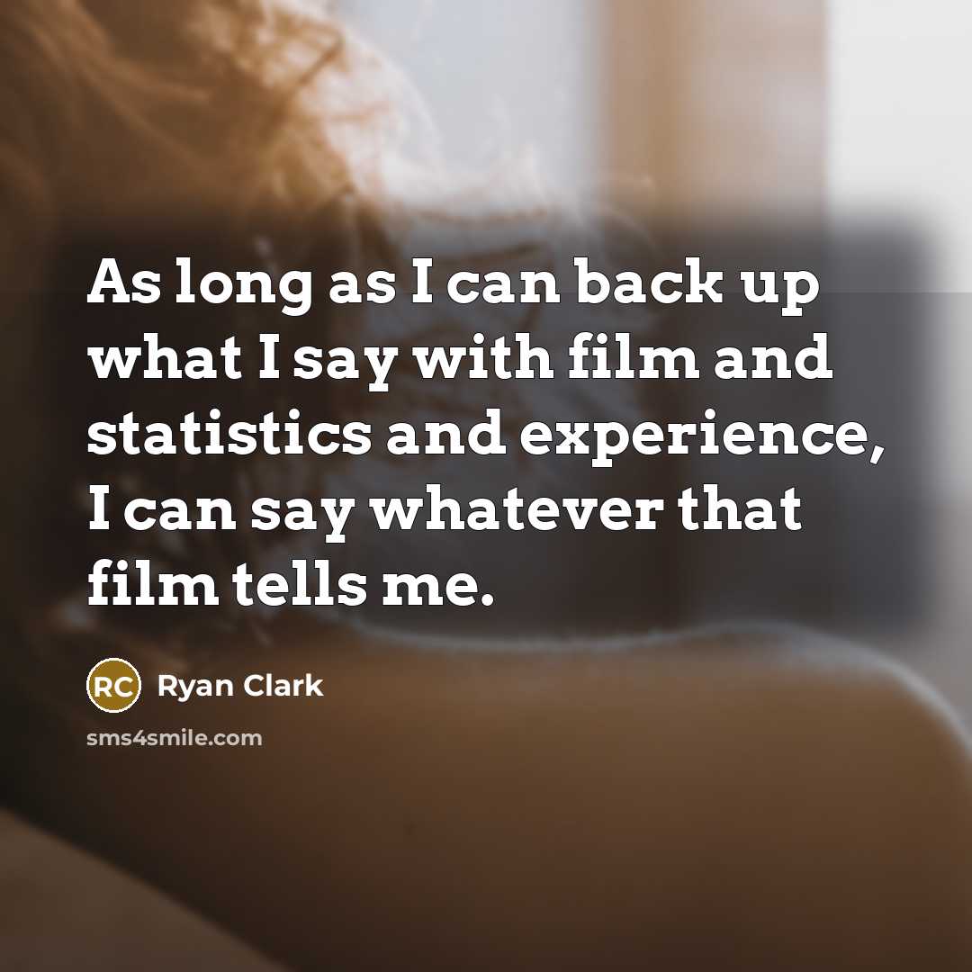 “As long as I can back up what I say with film and statistics and experience, I can say whatever that film tells me.” quote by Ryan Clark