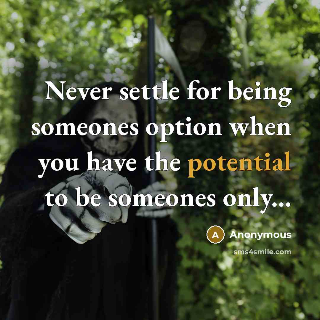 “Never settle for being someones option when you have the potential to be someones only...” quote by Anonymous