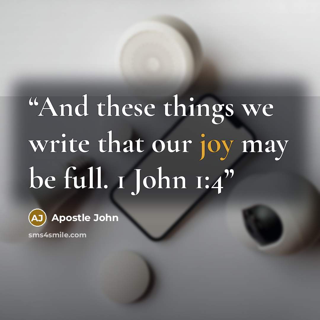“And these things we write that our joy may be full. 1 John 1:4” quote by Apostle John