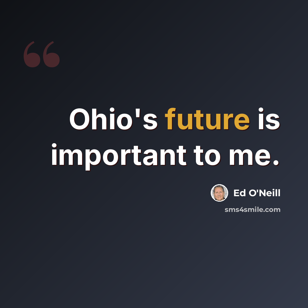 “Ohio's future is important to me.” quote by Ed O'Neill