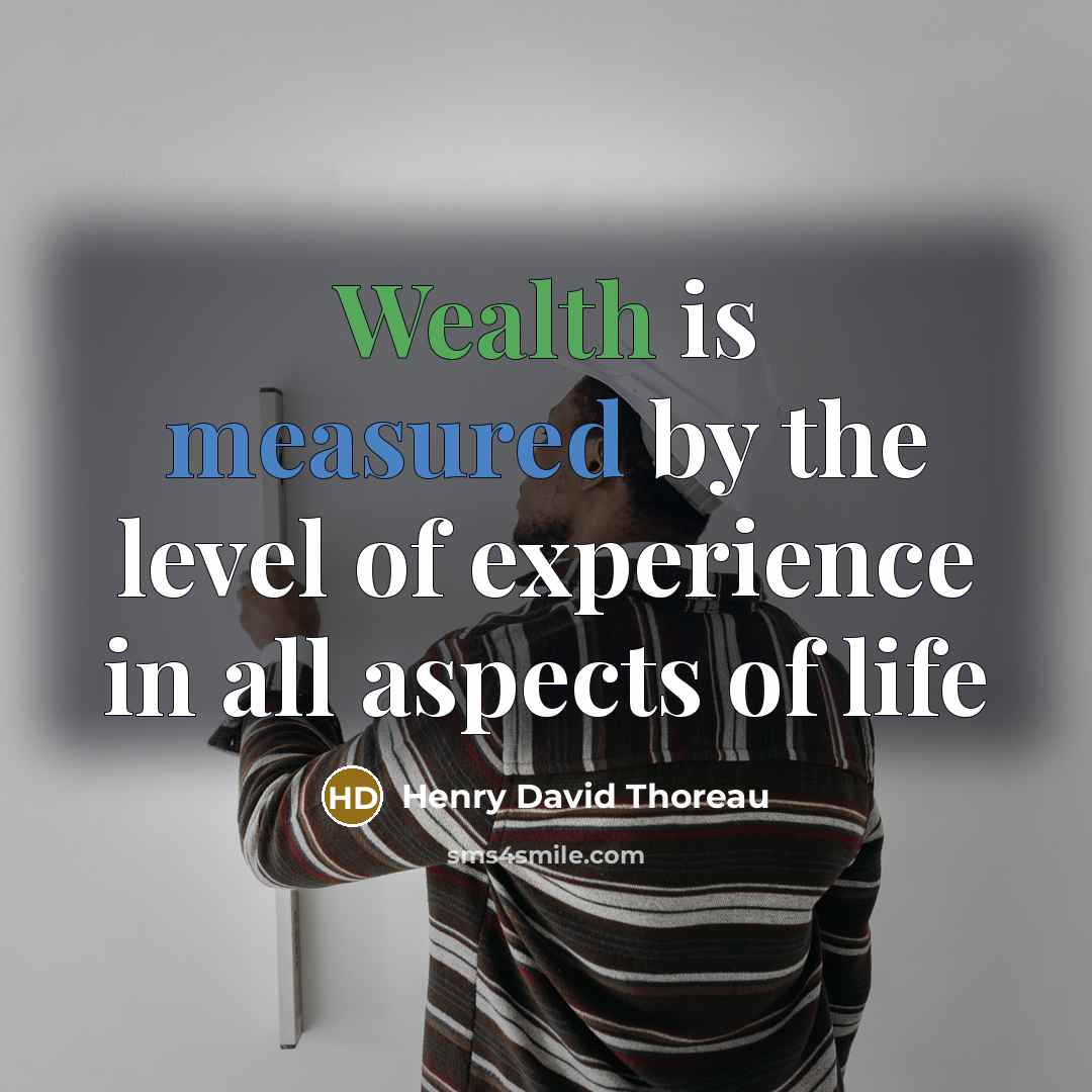 “Wealth is measured by the level of experience in all aspects of life” quote by Henry David Thoreau
