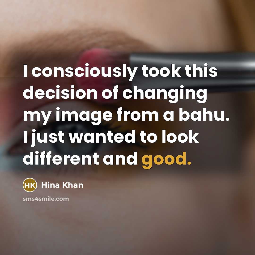 “I consciously took this decision of changing my image from a bahu. I just wanted to look different and good.” quote by Hina Khan