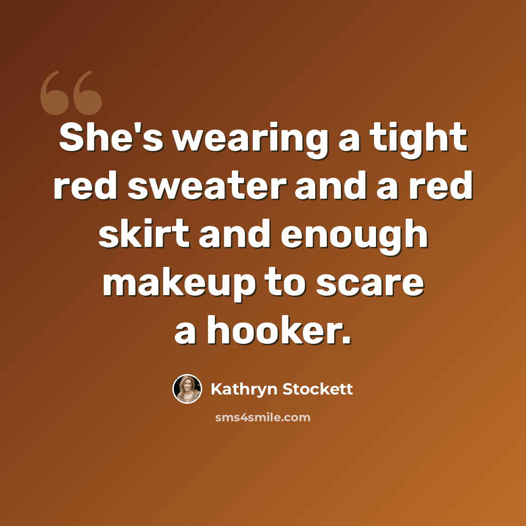 “She's wearing a tight red sweater and a red skirt and enough makeup to scare a hooker.” quote by Kathryn Stockett