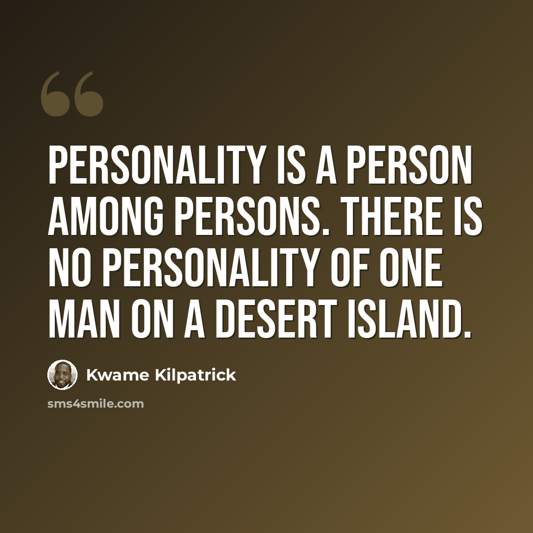 “Personality is a person among persons. There is no personality of one man on a desert island.” quote by Kwame Kilpatrick