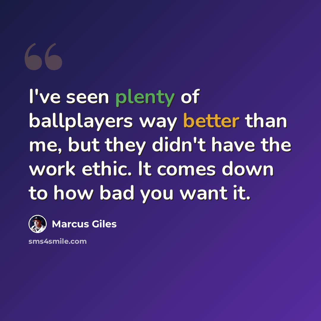 “I've seen plenty of ballplayers way better than me, but they didn't have the work ethic. It comes down to how bad you want it.” quote by Marcus Giles