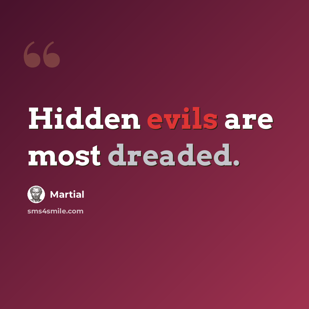 “Hidden evils are most dreaded.” quote by Martial