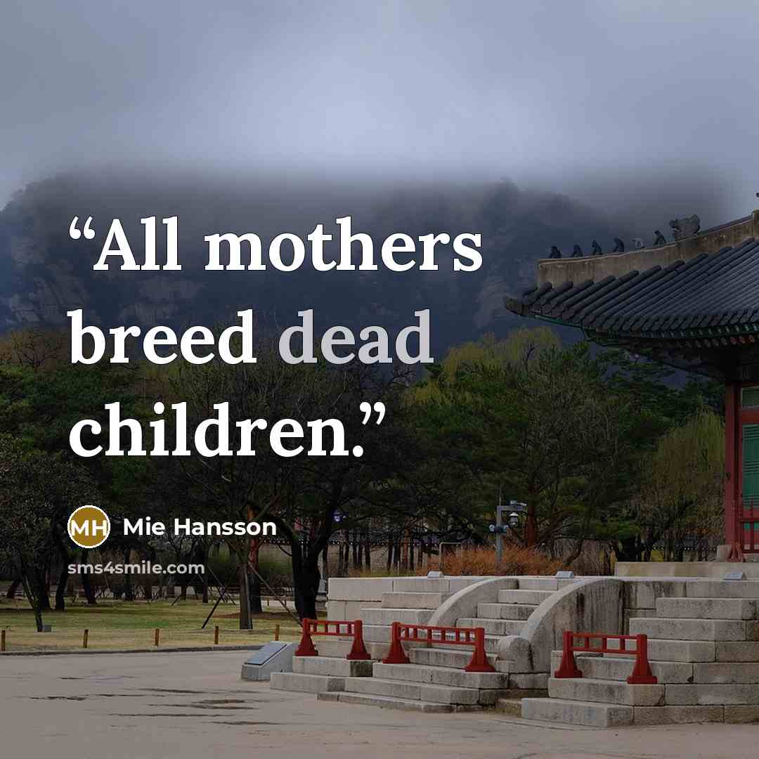 “All mothers breed dead children.” quote by Mie Hansson