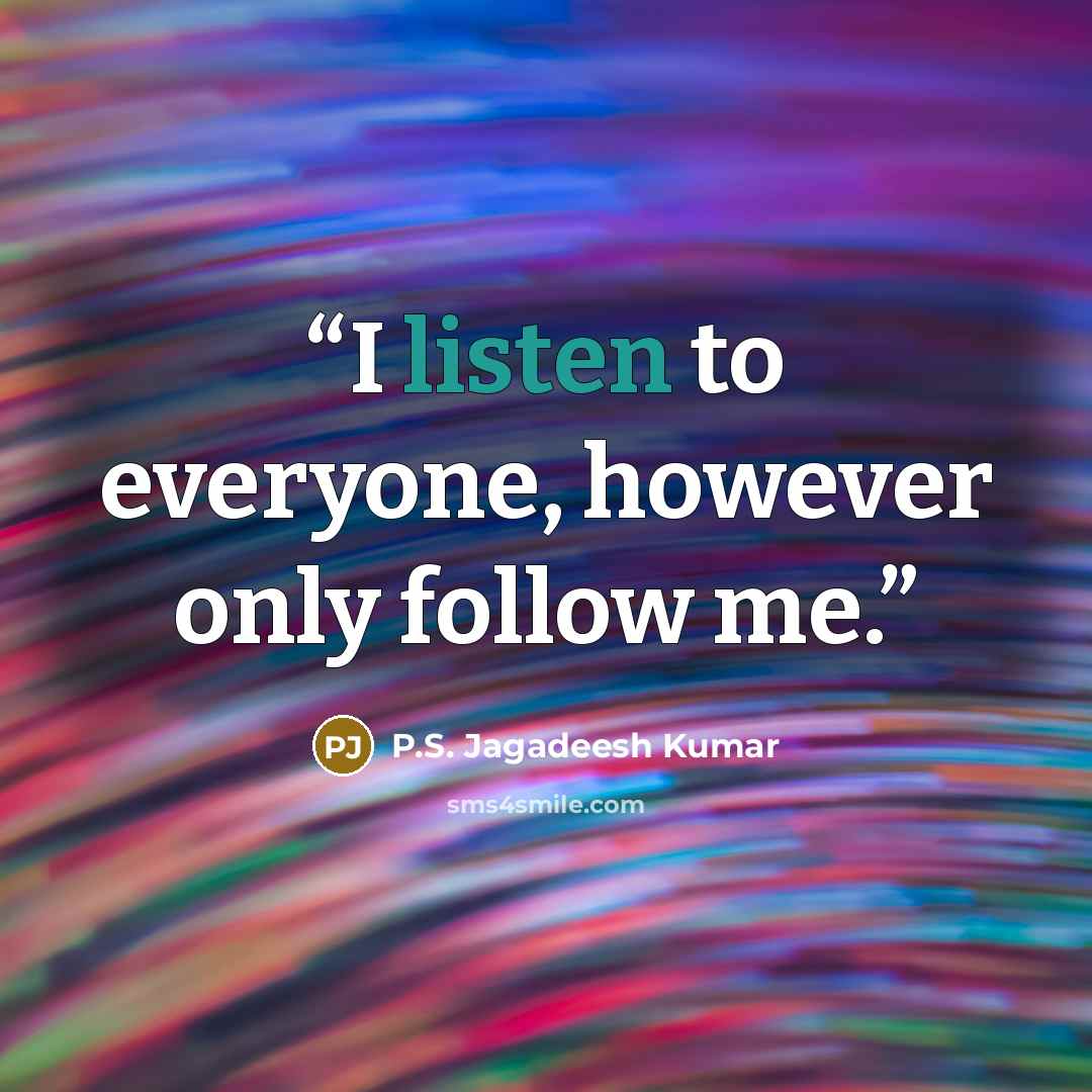 “I listen to everyone, however only follow me.” quote by P.S. Jagadeesh Kumar