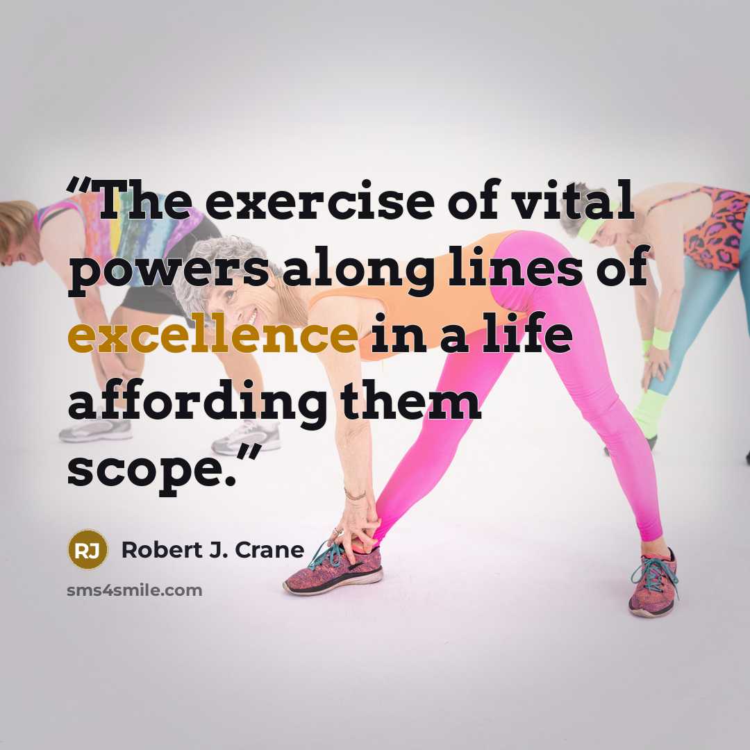 “The exercise of vital powers along lines of excellence in a life affording them scope.” quote by Robert J. Crane