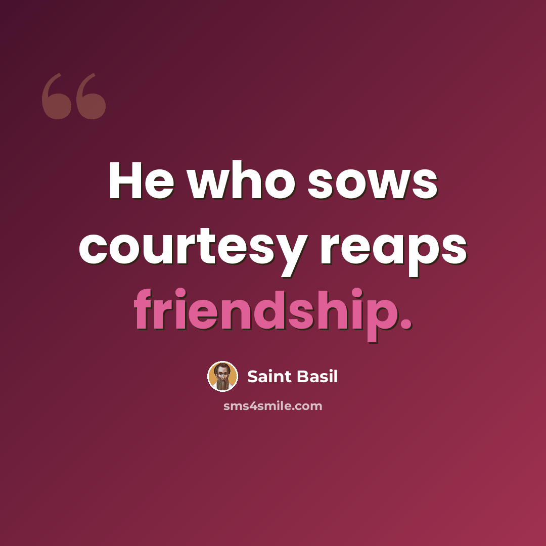 “He who sows courtesy reaps friendship.” quote by Saint Basil