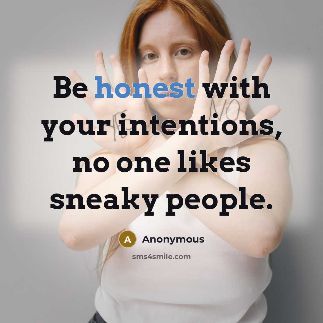 “Be honest with your intentions, no one likes sneaky people.” quote by Anonymous
