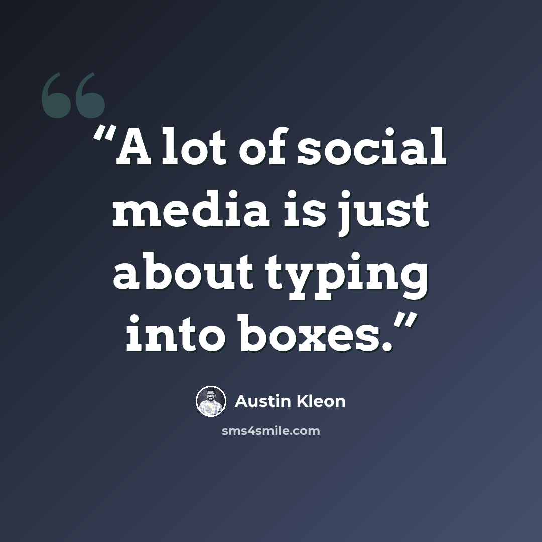 “A lot of social media is just about typing into boxes.” quote by Austin Kleon