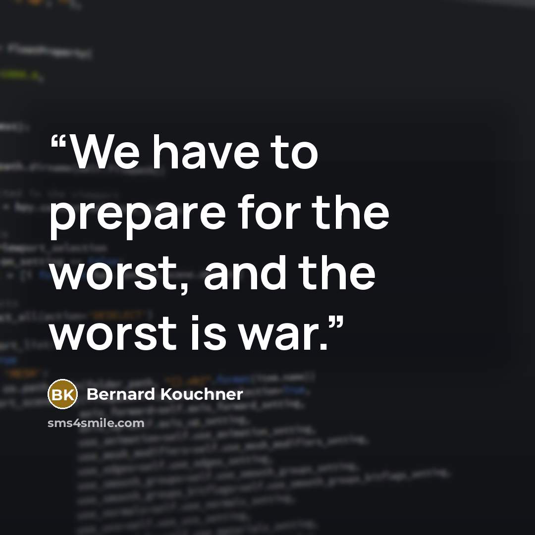 “We have to prepare for the worst, and the worst is war.” quote by Bernard Kouchner