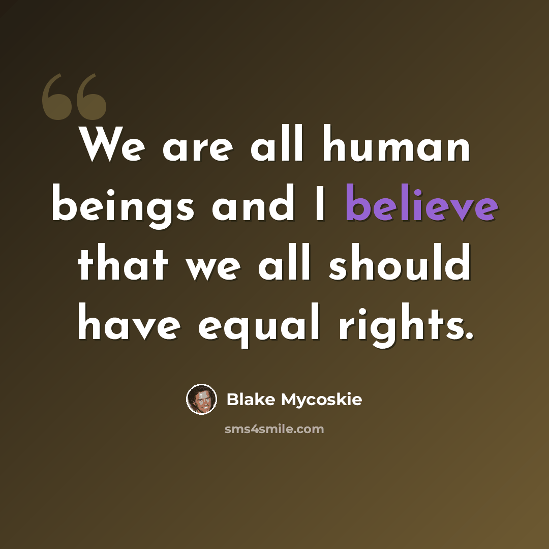 “We are all human beings and I believe that we all should have equal rights.” quote by Blake Mycoskie