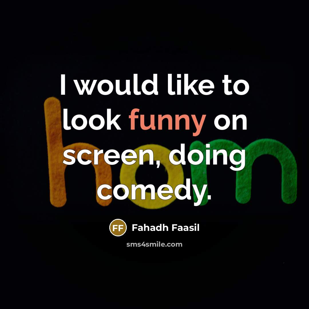 “I would like to look funny on screen, doing comedy.” quote by Fahadh Faasil