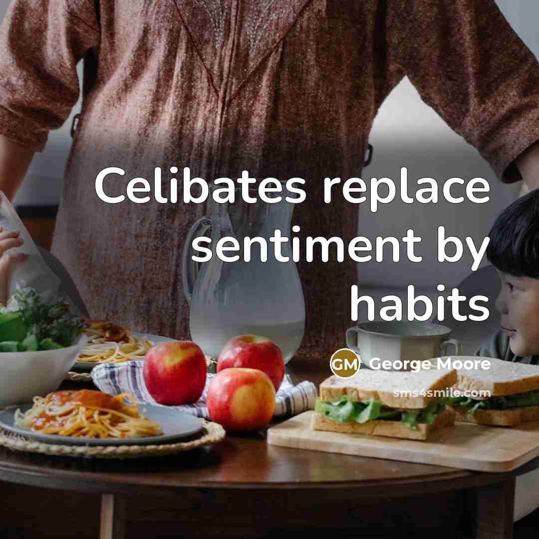 “Celibates replace sentiment by habits” quote by George Moore