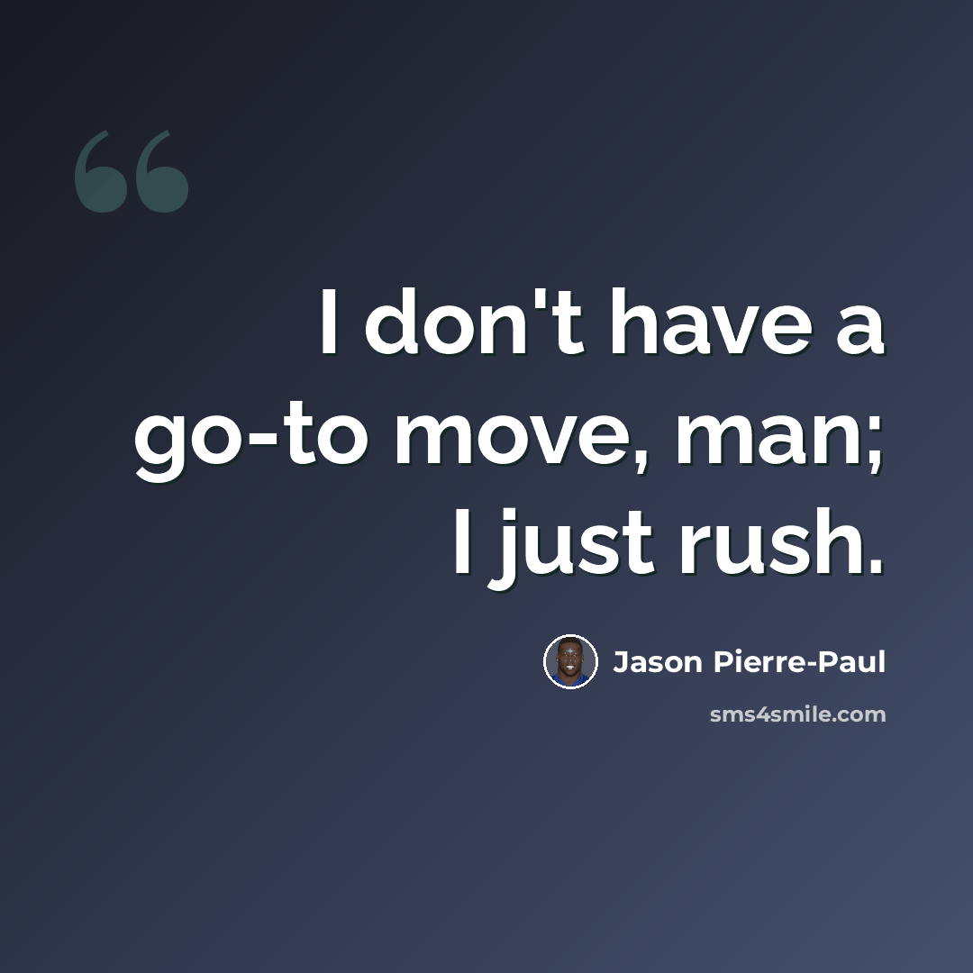 “I don't have a go-to move, man; I just rush.” quote by Jason Pierre-Paul