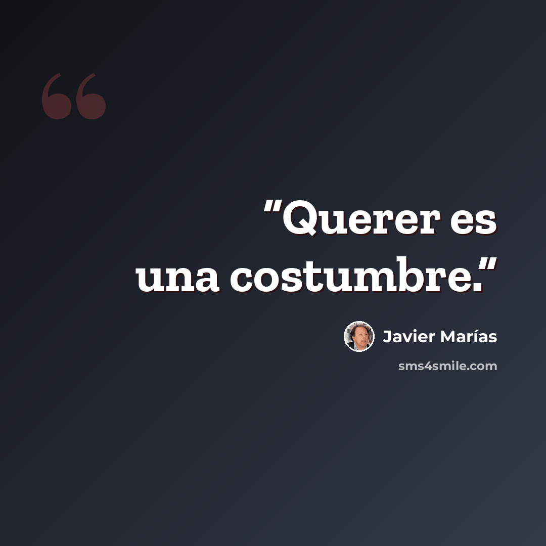 “Querer es una costumbre.” quote by Javier Marías