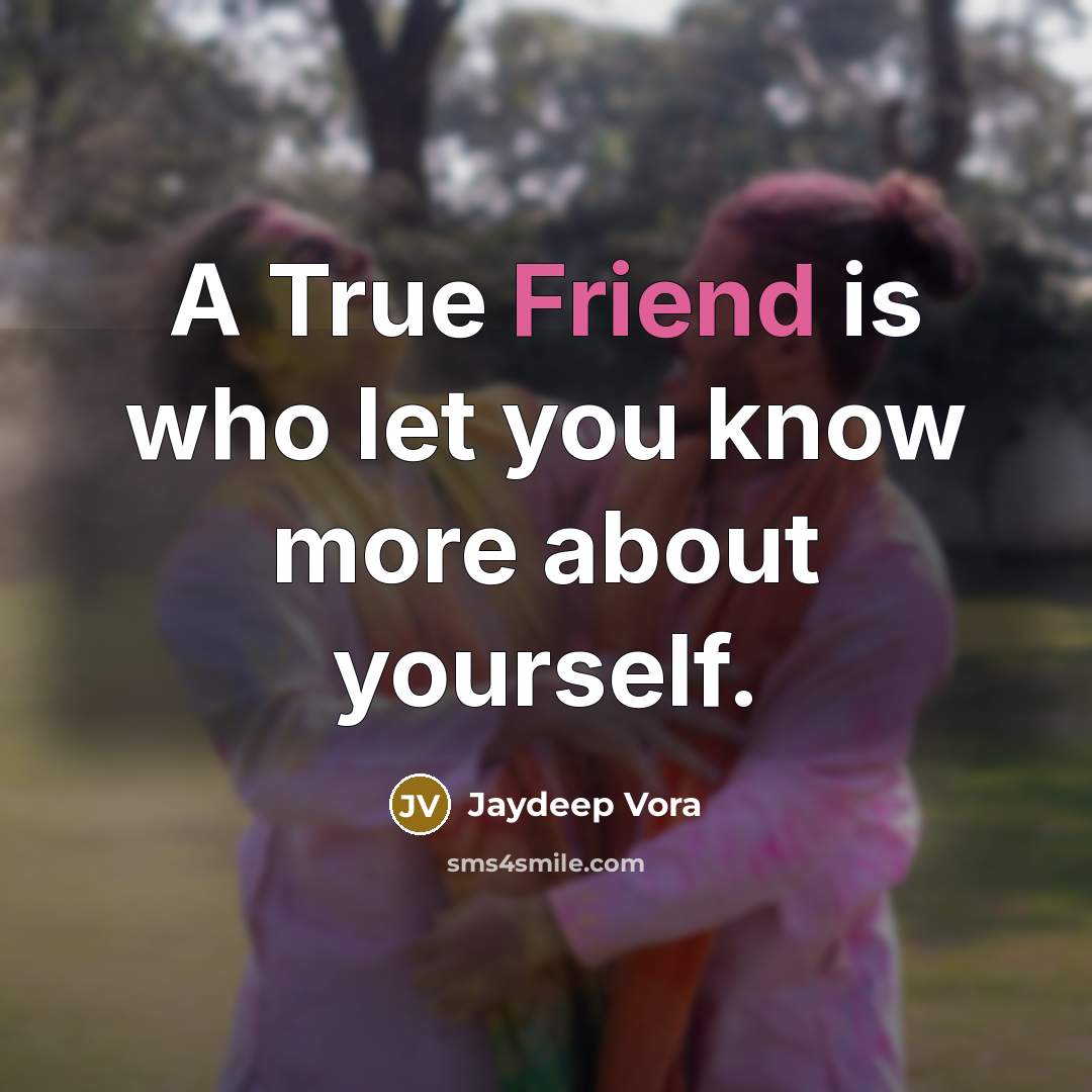 “A True Friend is who let you know more about yourself.” quote by Jaydeep Vora