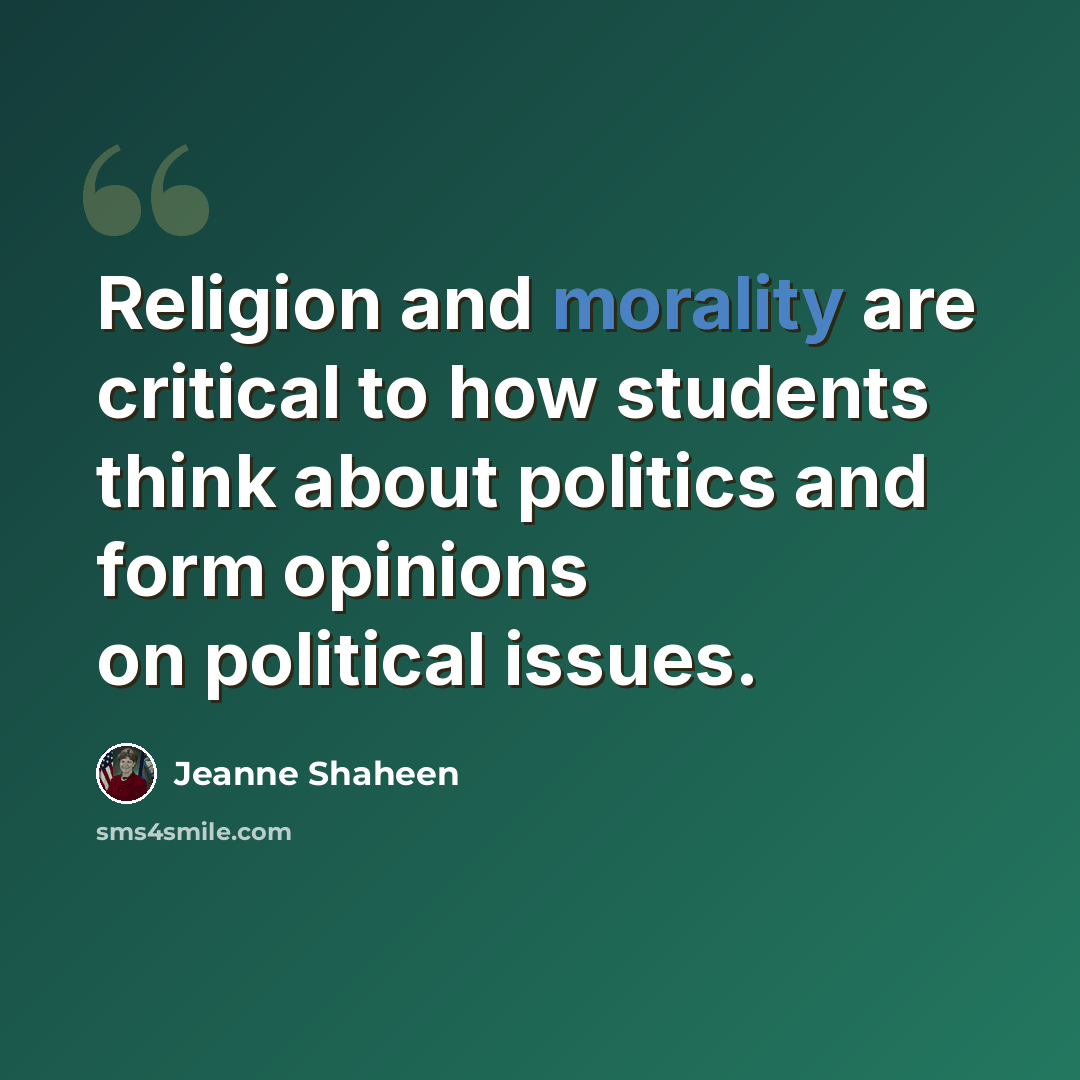 “Religion and morality are critical to how students think about politics and form opinions on political issues.” quote by Jeanne Shaheen